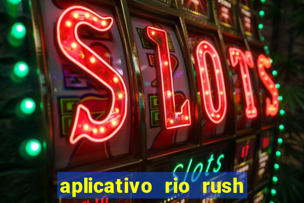 aplicativo rio rush paga mesmo